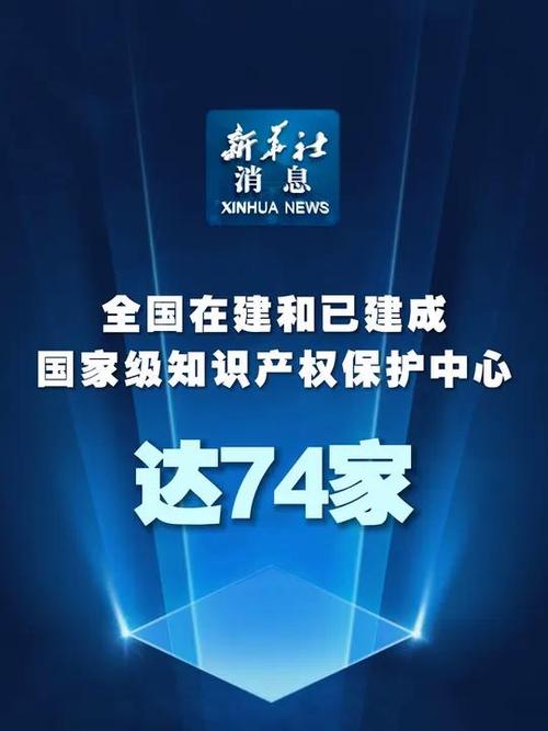 新华社消息丨全国在建和已建成国家级知识产权保护中心达74家