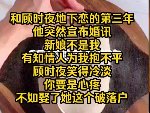 和顾时夜地下恋的第三年,他突然宣布婚讯新娘不是我,有知情人为我抱不